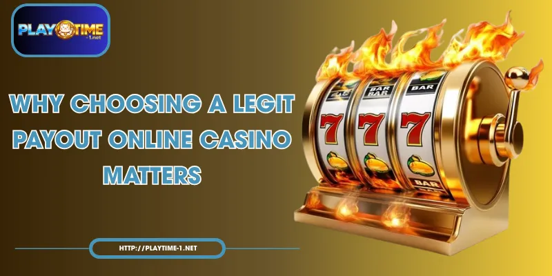 Why Choosing a Legit Payout Online Casino Matters