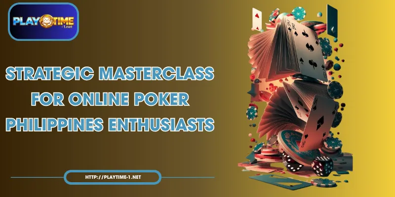 Strategic Masterclass for Online Poker Philippines Enthusiasts